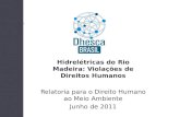 Hidrelétricas do Rio Madeira: Violações de Direitos Humanos Relatoria para o Direito Humano ao Meio Ambiente Junho de 2011.