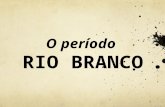 O período RIO BRANCO. OS ANOS DE PREPARAÇÃO  José Maria da Silva Paranhos Júnior  Nasce no Rio, em 20/4/1845  Morre em 10/2/1912.