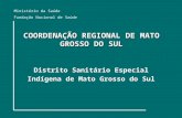 Distrito Sanitário Especial Indígena de Mato Grosso do Sul COORDENAÇÃO REGIONAL DE MATO GROSSO DO SUL Ministério da Saúde Fundação Nacional de Saúde.