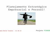 Planejamento Estratégico Empresarial e Pessoal! Projeto PIRADO Luana Brito Tavares - 12.10.13.