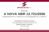 Workshop A NOVA NBR 12.721/2006 A NOVA NBR 12.721/2006 (Regulamenta o Cálculo e a Divulgação do CUB/m 2 ) Hamilton Pinheiro Franck Vice-presidente do Sinduscon-PR.