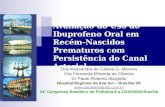 Avaliação do Uso do Ibuprofeno Oral em Recém-Nascidos Prematuros com Persistência do Canal Arterial Dra Alessandra de Cássia G. Moreira Dra Fernanda Miranda.