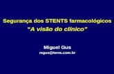 Segurança dos STENTS farmacológicos “A visão do clínico” Miguel Gus mgus@terra.com.br.