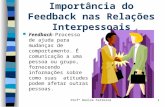 Profª Denise Ferreira1 Importância do Feedback nas Relações Interpessoais  Feedback- Processo de ajuda para mudanças de comportamento. É comunicação a.