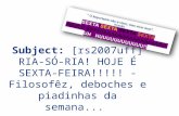 Subject: [rs2007uff] RIA-SÓ- RIA! HOJE É SEXTA-FEIRA!!!!! - Filosofêz, deboches e piadinhas da semana...