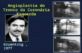 Gruentzig, 1977 Angioplastia do Tronco da Coronária Esquerda