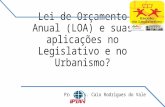 Lei de Orçamento Anual (LOA) e suas aplicações no Legislativo e no Urbanismo? Prof. Esp. Caio Rodrigues do Vale.