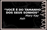 “VOCÊ É DO TAMANHO DOS SEUS SONHOS” Mary Kay Ash.