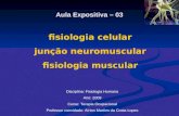 Aula Expositiva – 03 fisiologia celular junção neuromuscular fisiologia muscular Disciplina: Fisiologia Humana Ano: 2009 Curso: Terapia Ocupacional Professor.