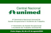 Porto Alegre, 05, 06 e 07 de agosto/2004 9º Seminário Nacional Unimed de Saúde Ocupacional e Acidente do Trabalho. 1º Seminário de Saúde Ocupacional e.
