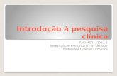Introdução à pesquisa clínica FACIMED – 2012.1 Investigação científica II – 5º período Professora Gracian Li Pereira.