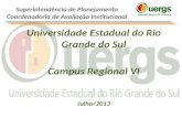 Universidade Estadual do Rio Grande do Sul Campus Regional VI Julho/2013 Superintendência de Planejamento Coordenadoria de Avaliação Institucional.
