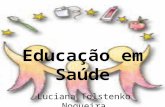 Educação em Saúde Luciana Tolstenko Nogueira. EDUCAÇÃO - Conceitos •Educar é humanizar •Educar é o ponto de partida para nossas reflexões •A educação.