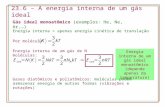 23.6 – A energia interna de um gás ideal Gás ideal monoatômico (exemplos: He, Ne, Ar,…) Energia interna = apenas energia cinética de translação Por molécula: