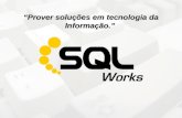 “Prover soluções em tecnologia da Informação.”. SQLWorks Consultoria Ltda A SQLWorks Consultoria Ltda está sempre buscando novas soluções em Tecnologia.