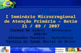 I Seminário Microrregional de Atenção Primária – Betim 21 / 09 / 2007 Carmem de Simoni – Assessora DAB/MS Alexandre Pereira – Referência Técnica de Saúde.