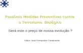 Possíveis Medidas Preventivas contra o Terrorismo Biológico Será este o preço de nossa evolução ? Nilton José Fernandes Cavalcante.