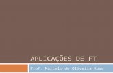 APLICAÇÕES DE FT Prof. Marcelo de Oliveira Rosa. Aplicações de FT  Resposta em Freqüência  Analisar o comportamento de um sistema no domínio da freqüência.