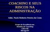Grupo de Excelência em Estudos de Coaching CRA-SP 08/Ago/07 COACHING E SEUS RISCOS NA ADMINISTRAÇÃO Adm. Paulo Roberto Pereira da Costa.