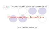 Remuneração e benefícios Profa. Waleska Santos, Ms. CURSO TECNOLÓGICO DE GESTÃO DE RH.