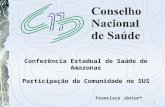 1 Conferência Estadual de Saúde do Amazonas Participação da Comunidade no SUS Francisco Júnior* Manaus, 19 de Outubro de 2011.