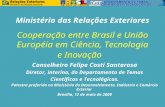 Cooperação entre Brasil e União Européia em Ciência, Tecnologia e Inovação Conselheiro Felipe Costi Santarosa Diretor, interino, do Departamento de Temas.