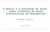 O Brasil e a Convenção de Viena sobre Contratos de Venda Internacional de Mercadorias Eduardo Grebler Outubro 2009 1.
