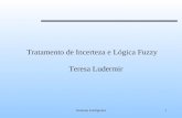 Sistemas Inteligentes1 Tratamento de Incerteza e Lógica Fuzzy Teresa Ludermir.