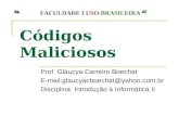 Códigos Maliciosos Prof. Gláucya Carreiro Boechat E-mail:glaucyacboechat@yahoo.com.br Disciplina: Introdução à Informática II.