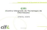 Www.citi.org.br CITi (Centro Integrado de Tecnologia da informação) ENEEJ 2005.