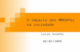 O impacto dos MMORPGs na sociedade Lucas Aranha 06/06/2008.
