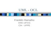 UML - OCL Franklin Ramalho DSC-UFCG CIn - UFPE. Roteiro UML –Introdução –Diagramas –Diagrama de classes OCL –Introdução –Invariantes, pré e pós-Condições.