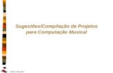 Geber Ramalho Sugestões/Compilação de Projetos para Computação Musical.