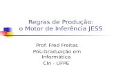 Regras de Produção: o Motor de Inferência JESS Prof. Fred Freitas Pós-Graduação em Informática CIn - UFPE.