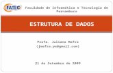 Profa. Juliana Mafra (jmafra.pe@gmail.com) ESTRUTURA DE DADOS 21 de Setembro de 2009 Faculdade de Informática e Tecnologia de Pernambuco.