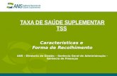 TAXA DE SAÚDE SUPLEMENTAR TSS Características e Forma de Recolhimento ANS - Diretoria de Gestão – Gerência Geral de Administração - Gerência de Finanças.