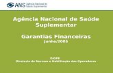 Agência Nacional de Saúde Suplementar Garantias Financeiras Junho/2005 DIOPE Diretoria de Normas e Habilitação das Operadoras.