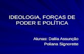 IDEOLOGIA, FORÇAS DE PODER E POLÍTICA Alunas: Dalila Assunção Poliana Signorette.