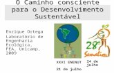 1 O Caminho consciente para o Desenvolvimento Sustentável Enrique Ortega Laboratório de Engenharia Ecológica, FEA, Unicamp, 2009 XXVI ENENUT 21 de julho.