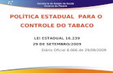 POLÍTICA ESTADUAL PARA O CONTROLE DO TABACO LEI ESTADUAL 16.239 29 DE SETEMBRO/2009 Diário Oficial 8.066 de 29/09/2009.
