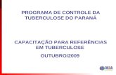 PROGRAMA DE CONTROLE DA TUBERCULOSE DO PARANÁ CAPACITAÇÃO PARA REFERÊNCIAS EM TUBERCULOSE OUTUBRO/2009.