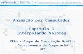 Animação por Computador Capítulo 3 Interpolando Valores CRAb – Grupo de Computação Gráfica Departamento de Computação UFC.