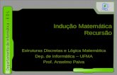 Departamento de Informática – E D L M Indução Matemática Recursão Estruturas Discretas e Lógica Matemática Dep. de Informática – UFMA Prof. Anselmo Paiva.