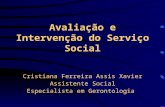 Avaliação e Intervenção do Serviço Social Cristiana Ferreira Assis Xavier Assistente Social Especialista em Gerontologia.