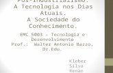 Pós-industrialismo: A Tecnologia nos Dias Atuais. A Sociedade do Conhecimento. Kleber Silva Renan Castro EMC 5003 – Tecnologia e Desenvolvimento Prof.:
