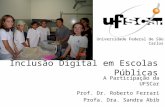 Inclusão Digital em Escolas Públicas A Participação da UFSCar Prof. Dr. Roberto Ferrari Profa. Dra. Sandra Abib Universidade Federal de São Carlos.