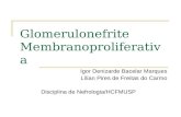 Glomerulonefrite Membranoproliferativa Igor Denizarde Bacelar Marques Lílian Pires de Freitas do Carmo Disciplina de Nefrologia/HCFMUSP.