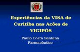Experiências da VISA de Curitiba nas Ações de VIGIPÓS Paulo Costa Santana Farmacêutico.