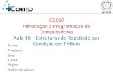 IEC037 Introdução à Programação de Computadores Aula 10 – Estruturas de Repetição por Condição em Python Turma: Professor: Sala: E-mail: Página: Ambiente.