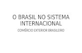 O BRASIL NO SISTEMA INTERNACIONAL COMÉRCIO EXTERIOR BRASILEIRO.